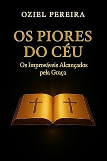 OS PIORES DO CÉU : Os Improváveis Alcançados pela Graça - LANÇAMENTO!