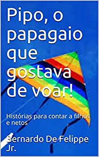 Livro Pipo, o papagaio que gostava de voar!: Histórias para contar a filhos e netos