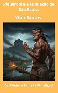 Livro Piquerobi e a Fundação de São Paulo: Da Aldeia de Ururaí a São Miguel