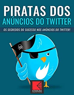 Livro Piratas dos Anúncios do Twitter: Os Segredos Do Sucesso Nos Anúncios Do Twitter