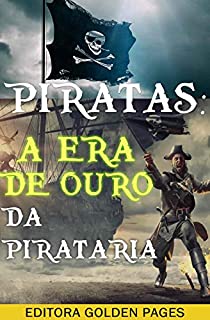 Livro Piratas: A Era de Ouro da Pirataria - Um guia completo da história pirata desde suas raízes, passando pelo terrível Barba Negra até os piratas modernos