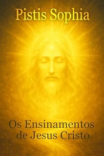 Pistis Sopjia: Os Ensinamentos de Jesus Cristo