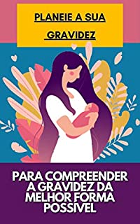 Livro PLANEIE A SUA GRAVIDEZ: PARA COMPREENDER A GRAVIDEZ DA MELHOR FORMA POSSÍVEL