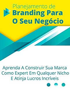 Livro Planejamento De Branding Para O Seu Negócio : Aprenda A Construir Sua Marca Como Expert Em Qualquer Nicho E Atinja Lucros Incríveis