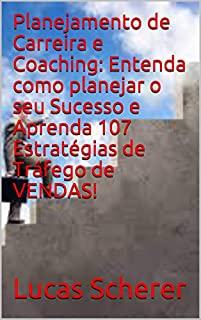 Planejamento de Carreira e Coaching: Entenda como planejar o seu Sucesso e Aprenda 107 Estratégias de Tráfego de VENDAS!