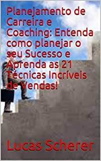 Livro Planejamento de Carreira e Coaching: Entenda como planejar o seu Sucesso e Aprenda as 21 Técnicas Incríveis de Vendas!
