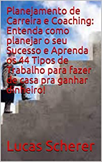 Livro Planejamento de Carreira e Coaching: Entenda como planejar o seu Sucesso e Aprenda os 44 Tipos de Trabalho para fazer de casa pra ganhar dinheiro!