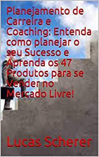 Planejamento de Carreira e Coaching: Entenda como planejar o seu Sucesso e Aprenda os 47 Produtos para se Vender no Mercado Livre!