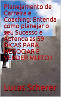 Livro Planejamento de Carreira e Coaching: Entenda como planejar o seu Sucesso e Aprenda as 59 DICAS PARA NEGOCIAR E VENDER MUITO!!