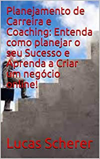 Livro Planejamento de Carreira e Coaching: Entenda como planejar o seu Sucesso e Aprenda a Criar um negócio online!