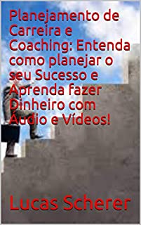 Livro Planejamento de Carreira e Coaching: Entenda como planejar o seu Sucesso e Aprenda fazer Dinheiro com Áudio e Vídeos!