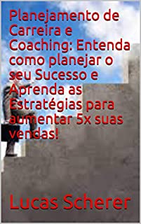 Livro Planejamento de Carreira e Coaching: Entenda como planejar o seu Sucesso e Aprenda as Estratégias para aumentar 5x suas vendas!