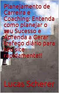 Livro Planejamento de Carreira e Coaching: Entenda como planejar o seu Sucesso e Aprenda a Gerar trafego diário para seu site rapidamente!!