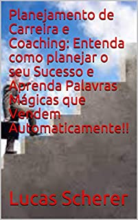 Livro Planejamento de Carreira e Coaching: Entenda como planejar o seu Sucesso e Aprenda Palavras Mágicas que Vendem Automaticamente!!