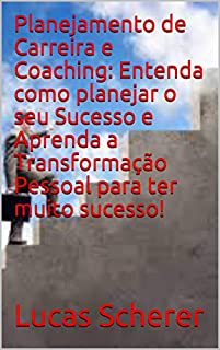 Planejamento de Carreira e Coaching: Entenda como planejar o seu Sucesso e Aprenda a Transformação Pessoal para ter muito sucesso!