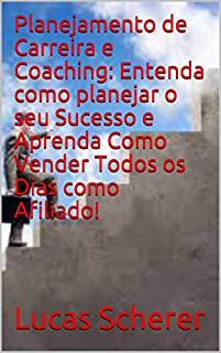 Livro Planejamento de Carreira e Coaching: Entenda como planejar o seu Sucesso e Aprenda Como Vender Todos os Dias como Afiliado!
