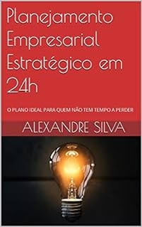 Livro Planejamento Empresarial Estratégico em 24h: O PLANO IDEAL PARA QUEM NÃO TEM TEMPO A PERDER