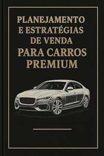 Livro Planejamento e Estratégias de Venda Para Carros Premium: Domine a Venda Técnica de Carros Premium