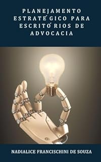 Livro PLANEJAMENTO ESTRATÉGICO PARA ESCRITÓRIOS DE ADVOCACIA: Guia Definitivo para o Sucesso do Seu Negócio Jurídico