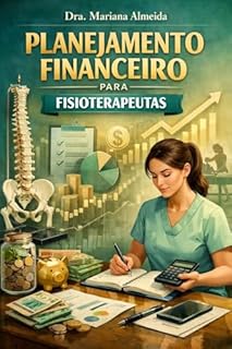 Livro Planejamento Financeiro para Fisioterapeutas: Não Deixe Sua Excelência Clínica Morrer na UTI Financeira: Domine a Matemática do Seu Consultório