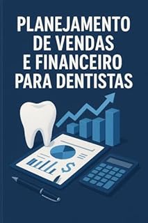 Livro Planejamento de Vendas e Financeiro para dentistas: O manual técnico completo que ensina dentistas a dominar suas operações e seu mercado