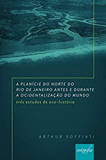 Livro A planície do norte do Rio de Janeiro antes e durante a ocidentalização do mundo: três estudos de eco-história