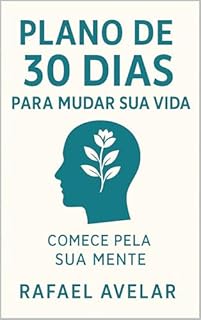 Livro Plano de 30 Dias Para Mudar Sua Vida – Comece Pela Sua Mente: Transforme sua mente em 30 dias com hábitos práticos e poderosos. Mude por dentro, conquiste por fora.