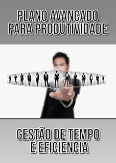 Livro Plano Avançado para Produtividade: Pare de apenas se organizar. Aprenda a produzir com propósito