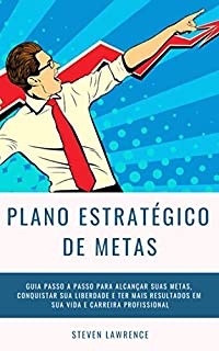 Livro Plano Estratégico De Metas: Guia Passo A Passo Para Alcançar Suas Metas, Conquistar Sua Liberdade E Ter Mais Resultados Em Sua Vida E Carreira Profissional