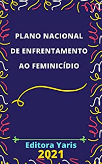 Livro Plano Nacional de Enfrentamento ao Feminicídio - Decreto 10.906/2021: Atualizado - 2021