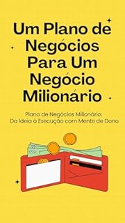 Livro Um Plano de Negócios Para Um Negócio Milionário: Plano de Negócios Milionário: Da Ideia à Execução com Mente de Dono