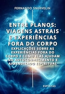 Livro ENTRE PLANOS: VIAGENS ASTRAIS E EXPERIÊNCIAS FORA DO CORPO: EXPLICAÇÕES SOBRE AS EXPERIÊNCIAS FORA DO CORPO E COMO ELAS AJUDAM NO AUTOCONHECIMENTO E APRENDIZADO ... (ESPÍRITA: CAMINHOS DA ALMA Livro 17)