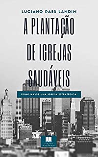 Livro A PLANTAÇÃO DE IGREJAS SAUDÁVEIS: Como nasce uma igreja estratégica