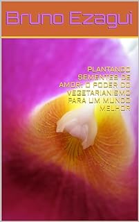 Livro PLANTANDO SEMENTES DE AMOR: O PODER DO VEGETARIANISMO PARA UM MUNDO MELHOR
