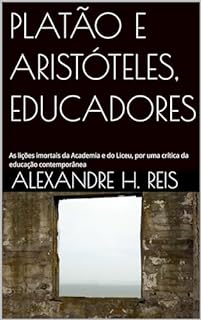 Livro PLATÃO E ARISTÓTELES, EDUCADORES:: As lições imortais da Academia e do Liceu, por uma crítica da educação contemporânea
