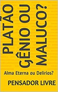 Livro Platão Gênio ou Maluco?: Alma Eterna ou Delírios?