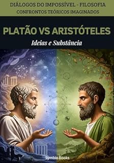 Livro Platão Vs Aristóteles : Ideias e Substância: Diálogos do Impossível - FILOSOFIA - Confrontos Teóricos Imaginados