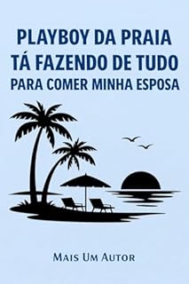 Livro Playboy da Praia Tá Fazendo De Tudo Para Comer Minha Esposa