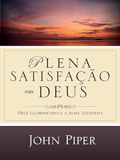 Livro Plena Satisfação em Deus - Deus glorificado e a alma satisfeita