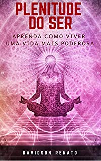 Livro PLENITUDE DO SER: Aprenda Como Viver Uma Vida Mais Poderosa