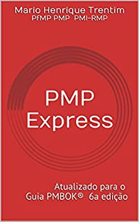 PMP Express - Guia para Certificações PMP e CAPM: Atualizado para o Guia PMBOK 6a Edição