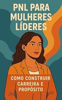 Livro PNL para Mulheres Líderes: Como Construir Carreira e Propósito