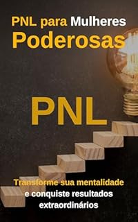 Livro PNL para Mulheres Poderosas: Transforme sua mentalidade e conquiste resultados extraordinários