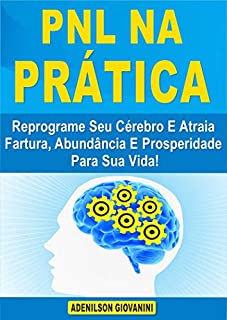 Livro PNL na Prática: Reprograme Seu Cérebro E Atraia Fartura, Abundância E Prosperidade Para Sua Vida!