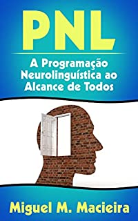 Livro PNL: A Programação Neurolinguística ao Alcance de Todos (Controle sua Mente, Gerencie suas Emoções, Vença seus Medos)
