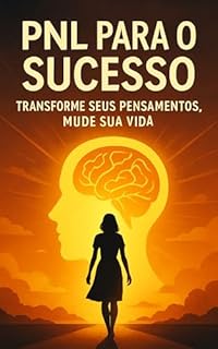Livro PNL para o Sucesso: Transforme Seus Pensamentos, Mude Sua Vida