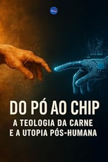Livro Do Pó ao Chip: A Teologia da Carne e a Utopia Pós-Humana