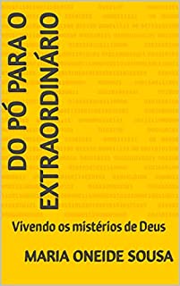 Do pó para o extraordinário : Vivendo os mistérios de Deus