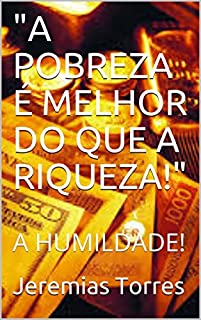 Livro "A POBREZA É MELHOR DO QUE A RIQUEZA!": A HUMILDADE!