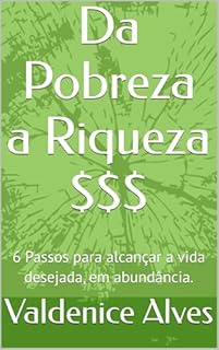 Livro Da Pobreza a Riqueza $$$: 6 Passos para alcançar a vida desejada, em abundância.